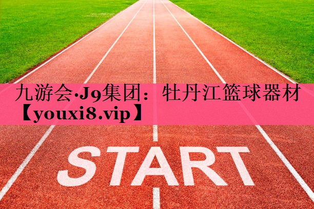 九游会·J9集团：牡丹江篮球器材