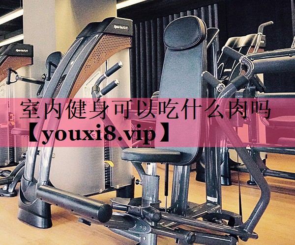室内健身可以吃什么肉吗